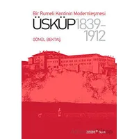 Bir Rumeli Kentinin Modernleşmesi: Üsküp 1839-1912 - Gönül Bektaş - YEM Yayın