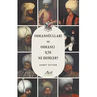 Osmanoğulları ve Osmanlı İçin Ne Dediler? - Ahmet Öztürk - Aktif Yayınevi