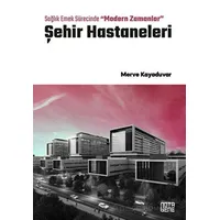 Sağlık Emek Sürecinde “Modern Zamanlar” Şehir Hastaneleri - Merve Kayaduvar - Nota Bene Yayınları
