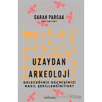 Uzaydan Arkeoloji: Geleceğimiz Geçmişimizi Nasıl Şekillendiriyor? - Sarah Parcak - Babil Kitap