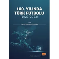 100. Yılında Türk Futbolu: 1923-2023 - Kolektif - Nobel Bilimsel Eserler