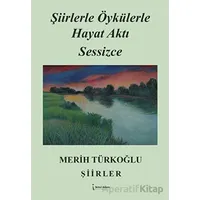 Şiirlerle Öykülerle Hayat Aktı Sessizce - Merih Türkoğlu - İkinci Adam Yayınları