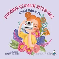Fotoğraf Çekmeyi Seven Naz - Aygül Yıldırım - Luna Çocuk Yayınları