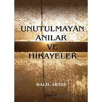 Unutulmayan Anılar ve Hikayeler - Halil Aktaş - Liman Yayınevi