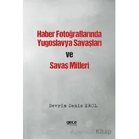 Haber Fotoğraflarında Yugoslavya Savaşları ve Savaş Mitleri - Devrim Deniz Erol - Gece Kitaplığı