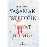 Yaşamak İstediğin Hayat Bu Mu? - Arzu Erkuş - Kitap Müptelası Yayınları