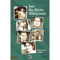 İşte Bu Bizim Hikayemiz - Münevver Ongun - Çınaraltı Yayınları