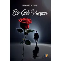 Bir Güle Vurgun - Mehmet Kutur - Ateş Yayınları