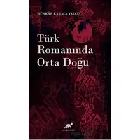 Türk Romanında Orta Doğu - Hünkar Karaca Yalçın - Paradigma Akademi Yayınları