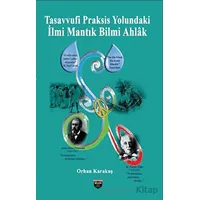 Tasavvufi Praksis Yolundaki İlmi Mantık Bilmi Ahlak - Orhan Karakuş - Bilgin Kültür Sanat Yayınları