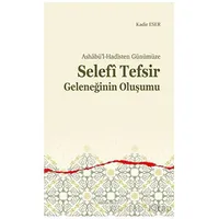 Ashabü’l-Hadîsten Günümüze - Selefi Tefsir Geleneğinin Oluşumu - Kadir Eser - Ankara Okulu Yayınları