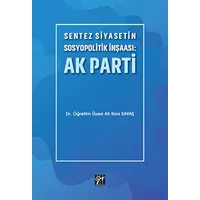 Sentez Siyasetin Sosyopolitik İnşaası: Ak Parti - Ali Rıza Savaş - Gazi Kitabevi