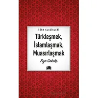 Türkleşmek, İslamlaşmak, Muasırlaşmak - Ziya Gökalp - Ema Kitap