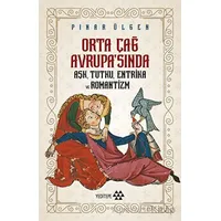 Orta Çağ Avrupasında Aşk, Tutku, Entrika ve Romantizm - Pınar Ülgen - Yeditepe Yayınevi