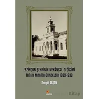 Erzincan Şehrinin Mekansal Değişimi Tarihi Mimari Örnekleri 1839-1939