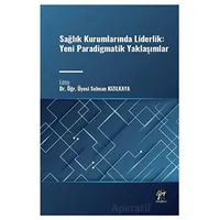 Sağlık Kurumlarında Liderlik: Yeni Paradigmatik Yaklaşımlar - Selman Kızılkaya - Gazi Kitabevi