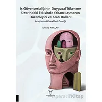 İş Güvencesizliğinin Duygusal Tükenme Üzerindeki Etkisinde Yabancılaşmanın Düzenleyici ve Aracı Roll