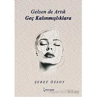 Gelsen de Artık Geç Kalınmışlıklara - Şeref Özsoy - İkinci Adam Yayınları
