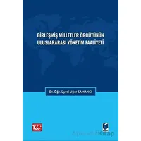 Birleşmiş Milletler Örgütünün Uluslararası Yönetim Faaliyeti - Uğur Samancı - Adalet Yayınevi