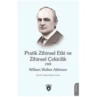 Pratik Zihinsel Etki ve Zihinsel Çekicilik 1908 - William Walker Atkinson - Dorlion Yayınları