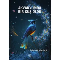 Akvaryumda Bir Kuş Öldü - Adem Ali Kömürcü - Luna Yayınları