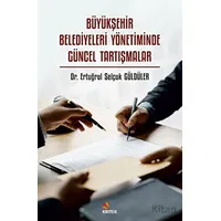 Büyükşehir Belediyeleri Yönetiminde Güncel Tartışmalar - Ertuğrul Selçuk Güldüler - Kriter Yayınları