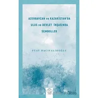 Azerbaycan ve Kazakistanda Ulus ve Devlet İnşasında Semboller - Fuat Hacısalihoğlu - Post Yayınevi