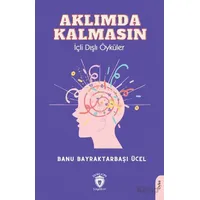 Aklımda Kalmasın İçli Dışlı Öyküler - Banu Bayraktarbaşı Ücel - Dorlion Yayınları