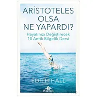 Aristoteles Olsa Ne Yapardı? - Edith Hall - Pegasus Yayınları