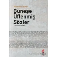 Güneşe Üflenmiş Sözler (2003 - 2018 Şiirleri) - Mustafa Erdiken - Klaros Yayınları