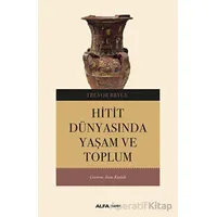Hitit Dünyasında Yaşam ve Toplum - Trevor Bryce - Alfa Yayınları