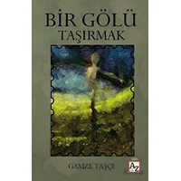 Bir Gölü Taşırmak - Gamze Taşçı - Az Kitap