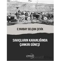 Savaşların Karanlığında Çankırı Güneşi - Selçuk Çevik - Liman Yayınevi
