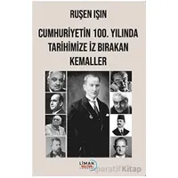 Cumhuriyetin 100. Yılında Tarihimize İz Bırakan Kemaller - Ruşen Işın - Liman Yayınevi