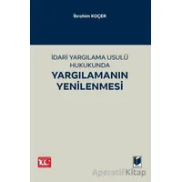 İdari Yargılama Usulü Hukukunda Yargılamanın Yenilenmesi - İbrahim Koçer - Adalet Yayınevi