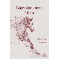 Bağışlanamaz Olan - Hüseyin Akcan - İthaki Yayınları