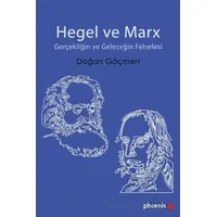 Hegel ve Marx - Gerçekliğin ve Geleceğin Felsefesi - Doğan Göçmen - Phoenix Yayınevi