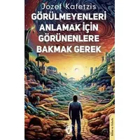 Görülmeyenleri Anlamak İçin Görünenlere Bakmak Gerek - Jozef Kafetzis - Dorlion Yayınları