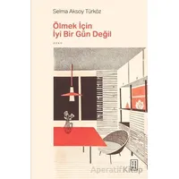 Ölmek İçin İyi Bir Gün Değil - Selma Aksoy Türköz - Ketebe Yayınları