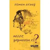 Neler Yazmadım ki? - Osman Akdağ - Salon Yayınları