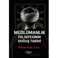Müslümanlık Felsefesinin Doğuş Tarihi - Mehmet İnanç Turan - Ütopya Yayınevi