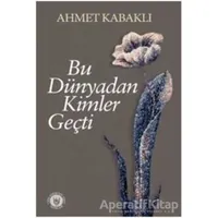 Bu Dünyadan Kimler Geçti - Ahmet Kabaklı - Tedev Yayınları