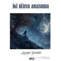 İki Dünya Arasında - Ayşegül Denizden - Gece Kitaplığı