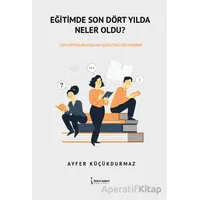 Eğitimde Son Dört Yılda Neler Oldu? - Ayfer Küçükdurmaz - İkinci Adam Yayınları
