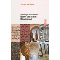 Sünniliğin Yükselişi ve İslam Sanatının Dönüşümü - Yasser Tabbaa - Ketebe Yayınları