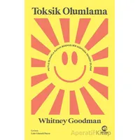 Toksik Olumlama: Mutlu Olmakla Kafayı Bozmuş Bir Dünyada Kendin Olmak - Whitney Goodman - Nova Kitap