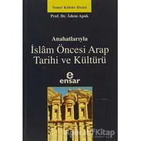 Ana Hatlarıyla İslam Öncesi Arap Tarihi ve Kültürü - Adem Apak - Ensar Neşriyat