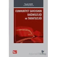 Cumhuriyet Savcısının Bağımsızlığı ve Tarafsızlığı - Tayyip Uçar - Adalet Yayınevi