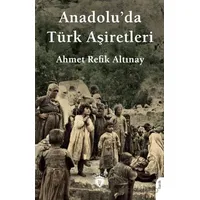 Anadolu’da Türk Aşiretleri - Ahmet Refik Altınay - Dorlion Yayınları