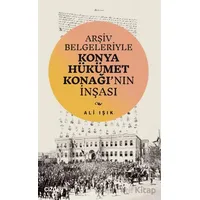 Arşiv Belgeleriyle Konya Hükümet Konağının İnşası - Ali Işık - Çizgi Kitabevi Yayınları